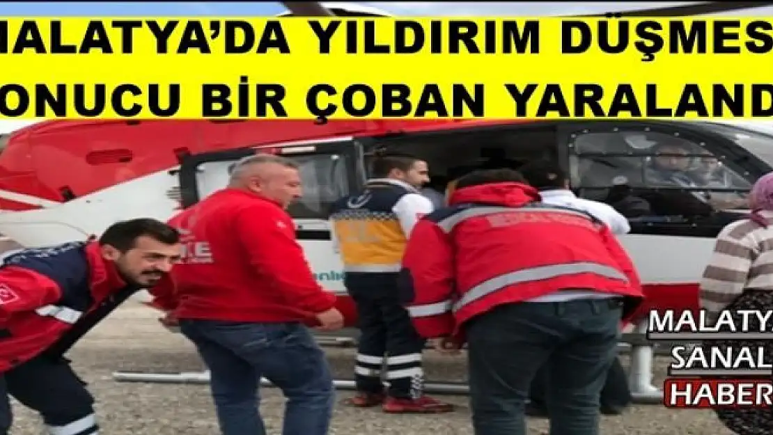 MALATYA´DA YILDIRIM DÜŞMESİ  SONUCU BİR ÇOBAN YARALANDI