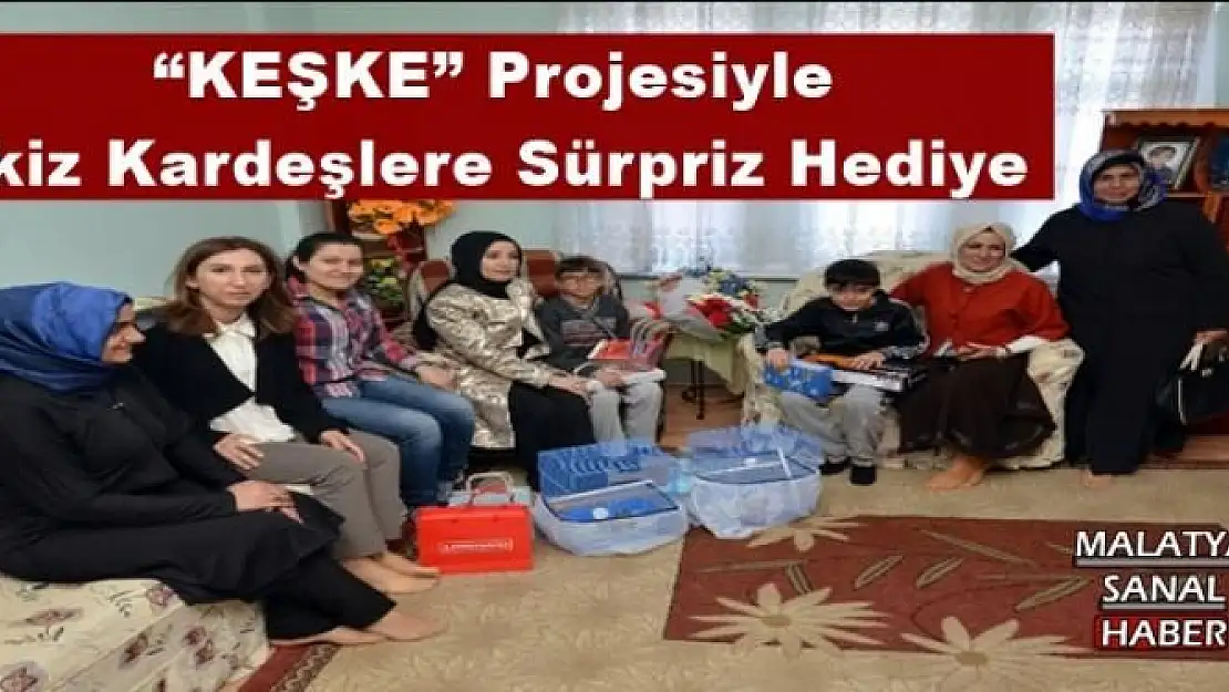 'KEŞKE'' Projesiyle İkiz Kardeşlere Sürpriz Hediye'''