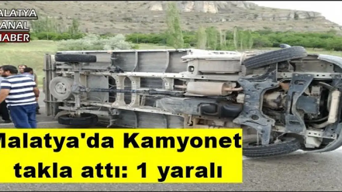 Malatya'da Kamyonet  takla attı: 1 yaralı