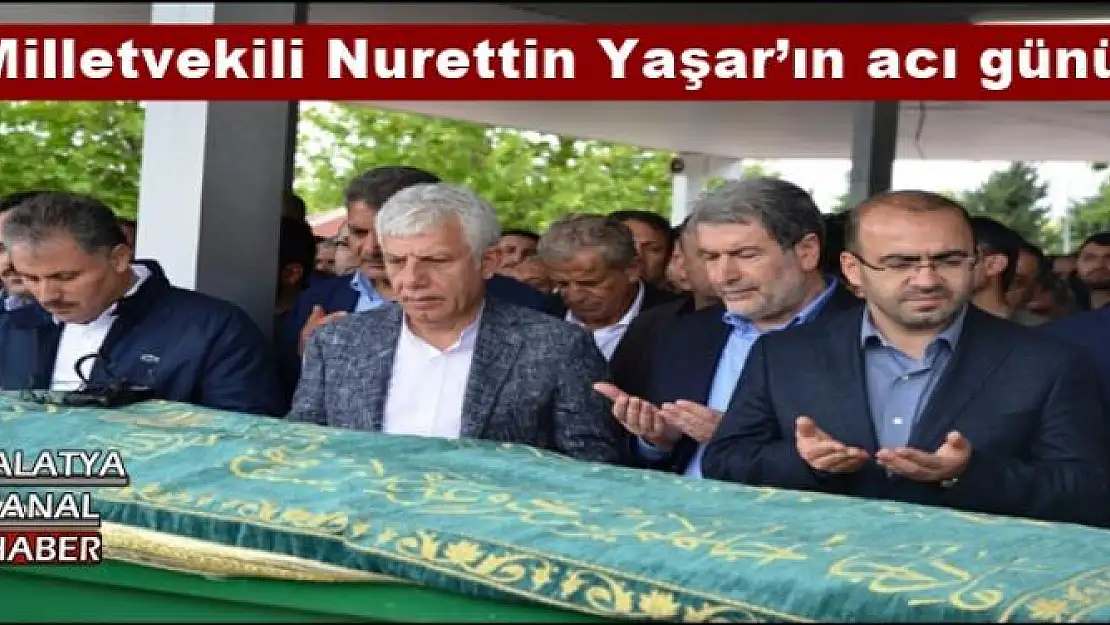 Milletvekili Nurettin Yaşar´ın acı günü