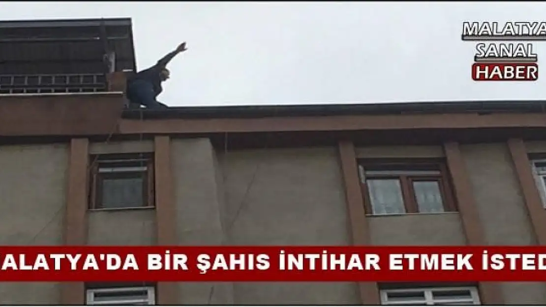 MALATYA'DA BİR ŞAHIS İNTİHAR ETMEK İSTEDİ