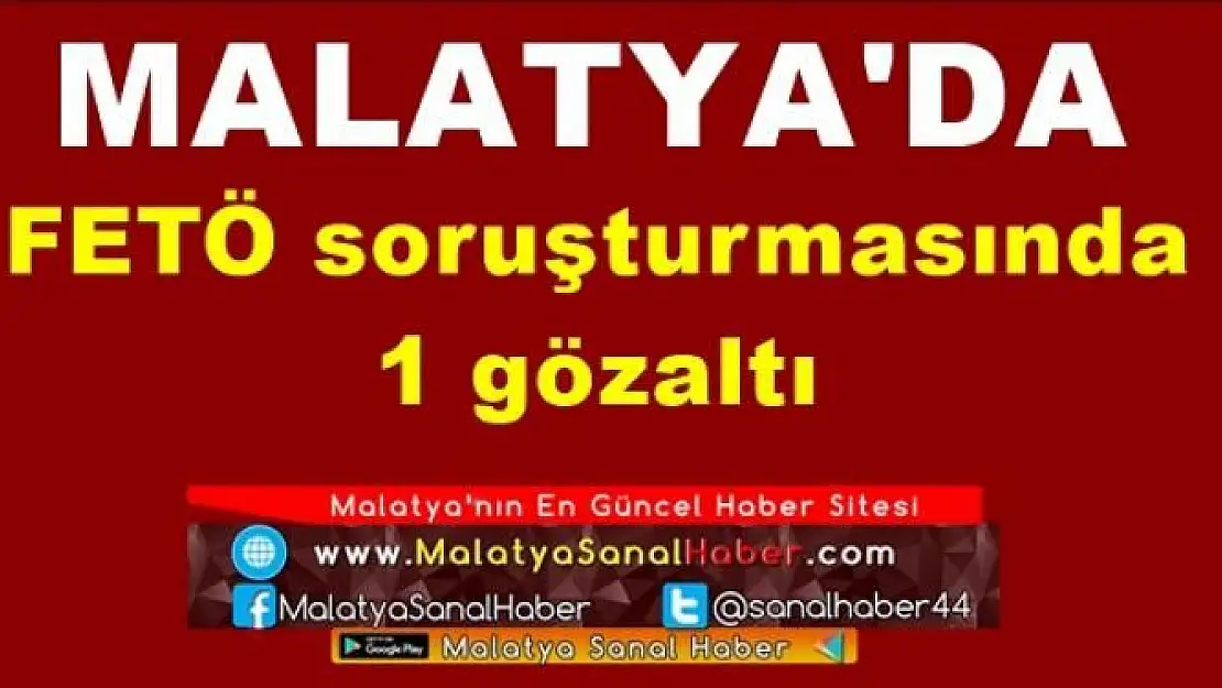 Malatya´da FETÖ soruşturmasında 1 gözaltı