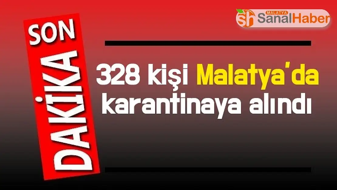 328 kişi Malatya´da karantinaya alındı