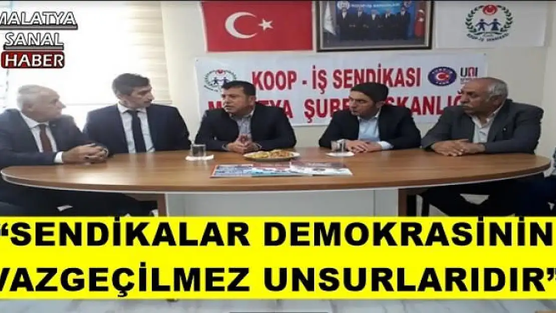 'SENDİKALAR DEMOKRASİNİN VAZGEÇİLMEZ UNSURLARIDIR'''''