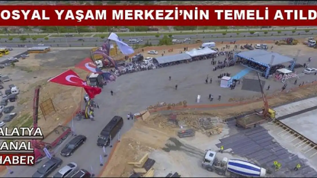 MALATYA'DA  SOSYAL YAŞAM MERKEZİ´NİN TEMELİ ATILDI