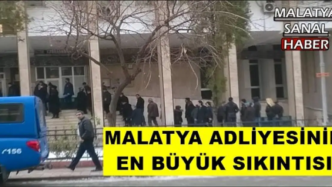 MALATYA ADLİYESİNİN EN BÜYÜK SIKINTISI