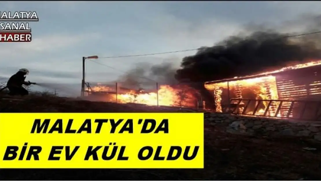 MALATYA'DA  BİR EV KÜL OLDU