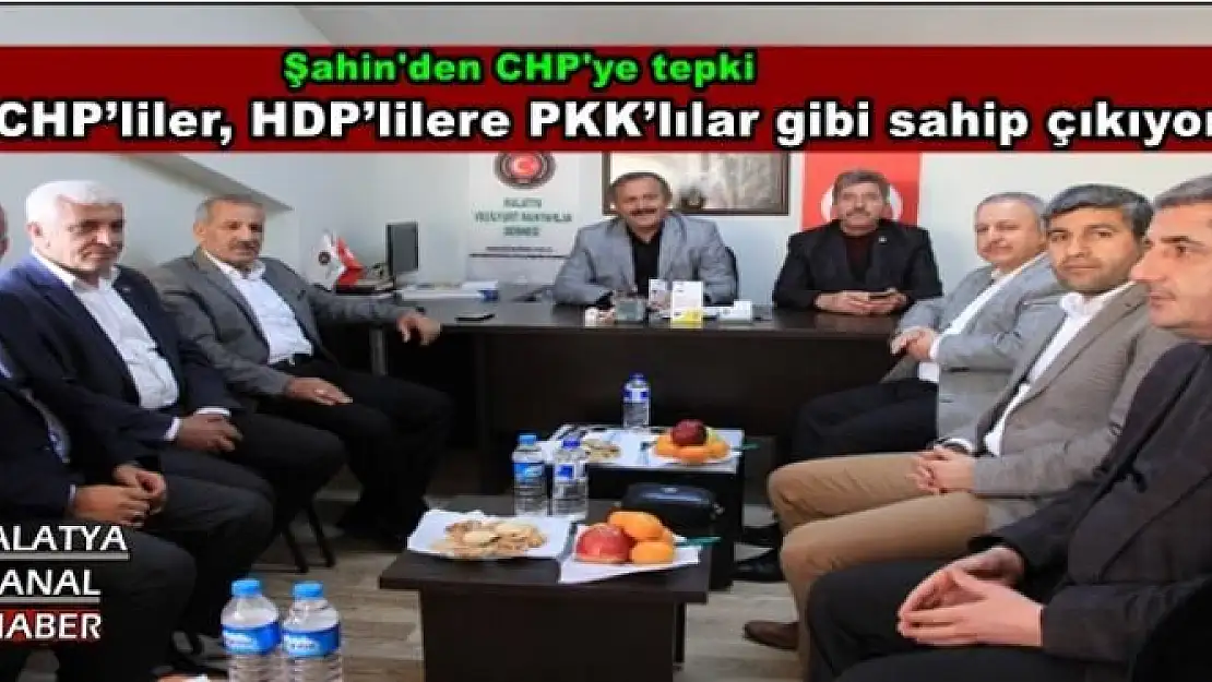 Şahin: ''CHP´liler, HDP´lilere PKK´lılar gibi sahip çıkıyor''