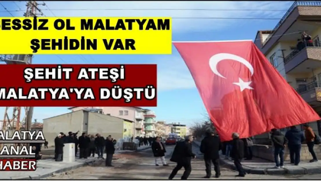 SESSİZ OL MALATYAM  ŞEHİDİN VAR