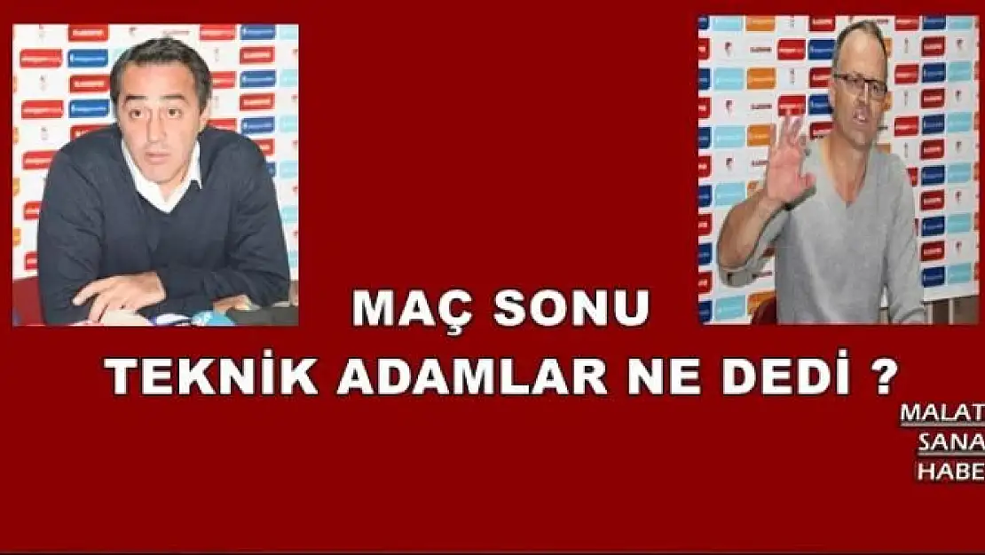 MAÇ SONU TEKNİK ADAMLAR NE DEDİ ?