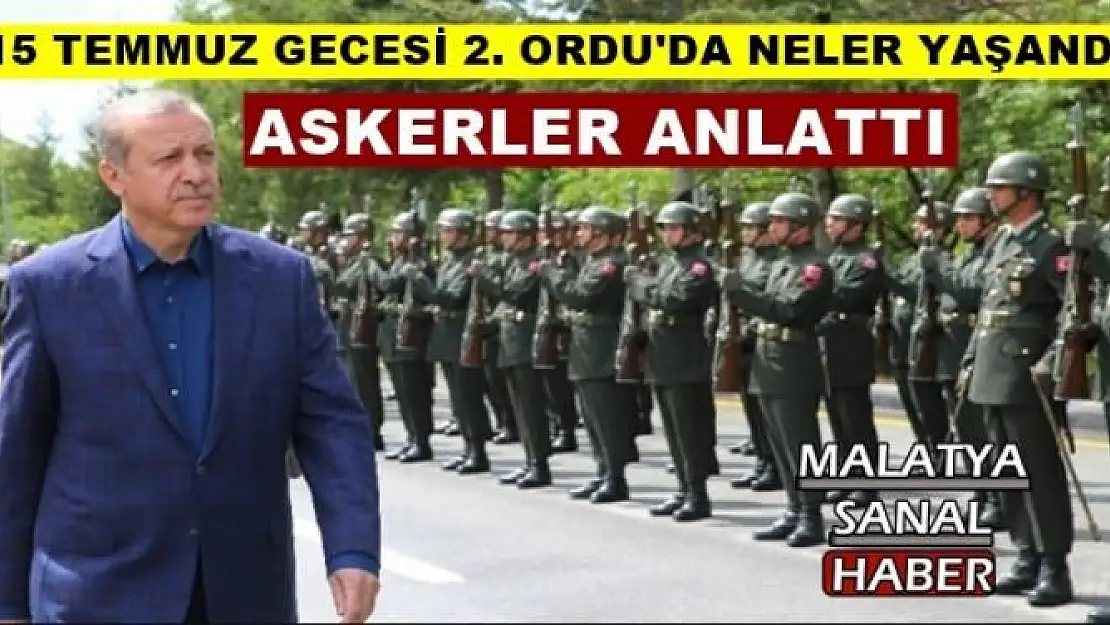 15 TEMMUZ GECESİ 2. ORDU'DA NELER YAŞANDI
