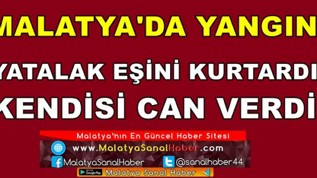 MALATYA'DA YATALAK EŞİNİ KURTARDI KENDİSİ CAN VERDİ
