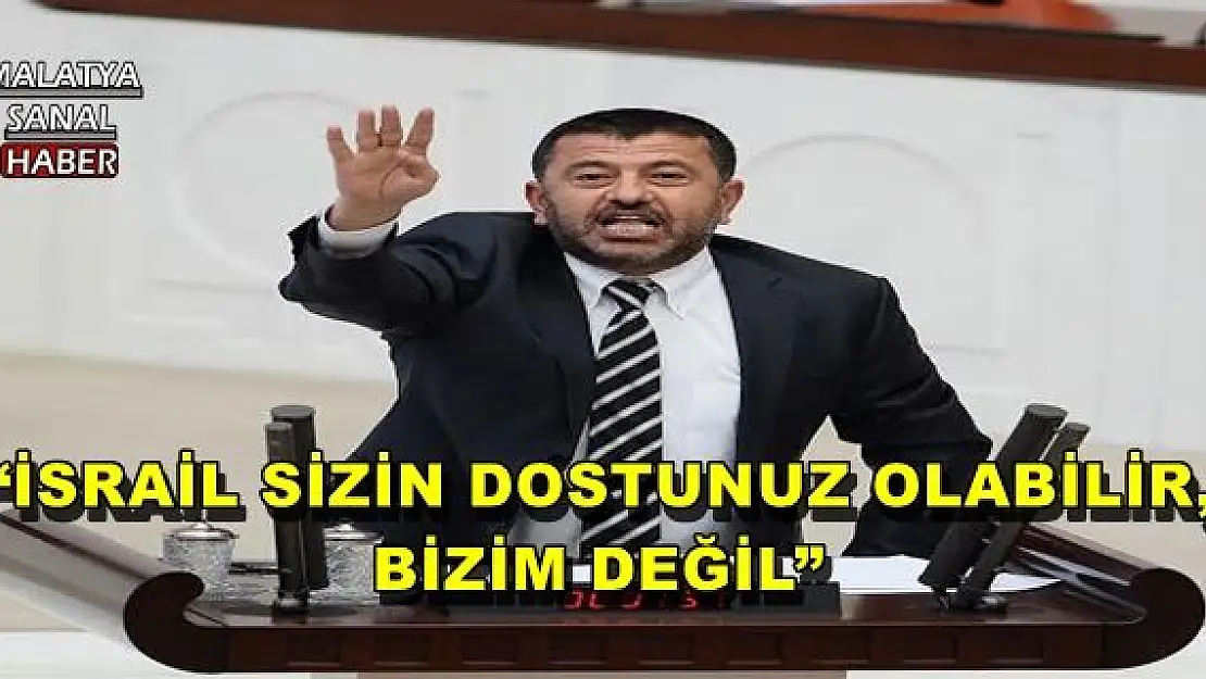 'AĞBABA: İSRAİL SİZİN DOSTUNUZ OLABİLİR, BİZİM DEĞİL'''''