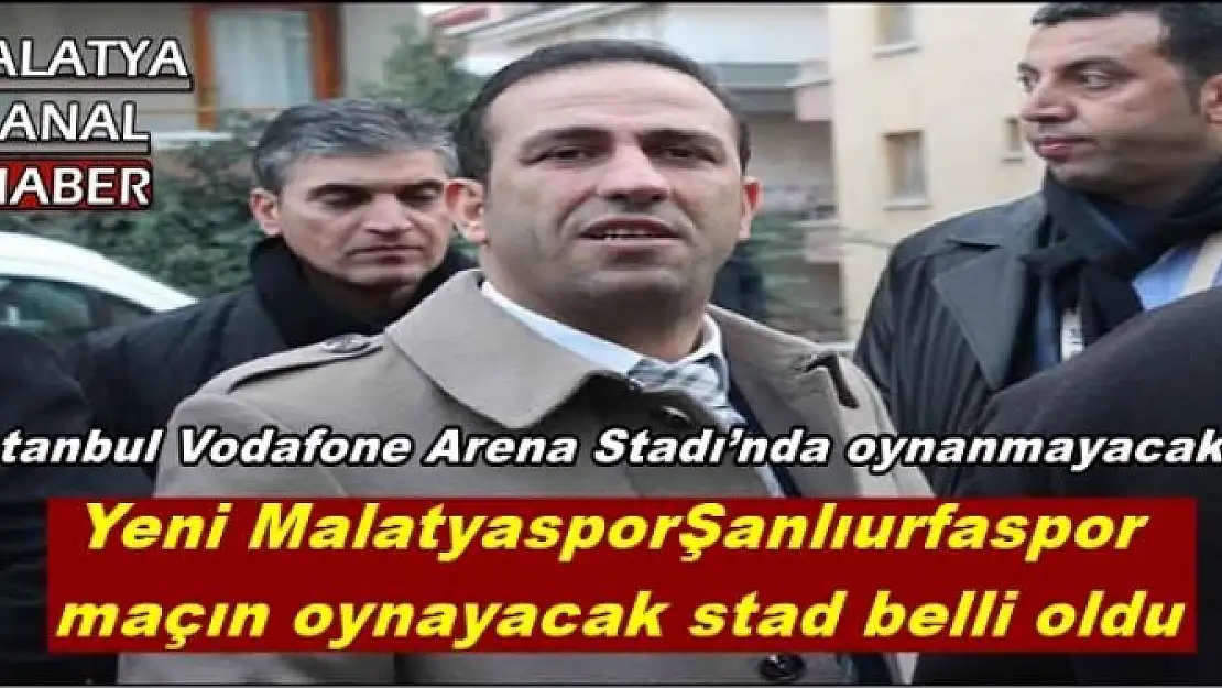 Yeni MalatyasporŞanlıurfaspor  maçın oynayacak stad belli oldu