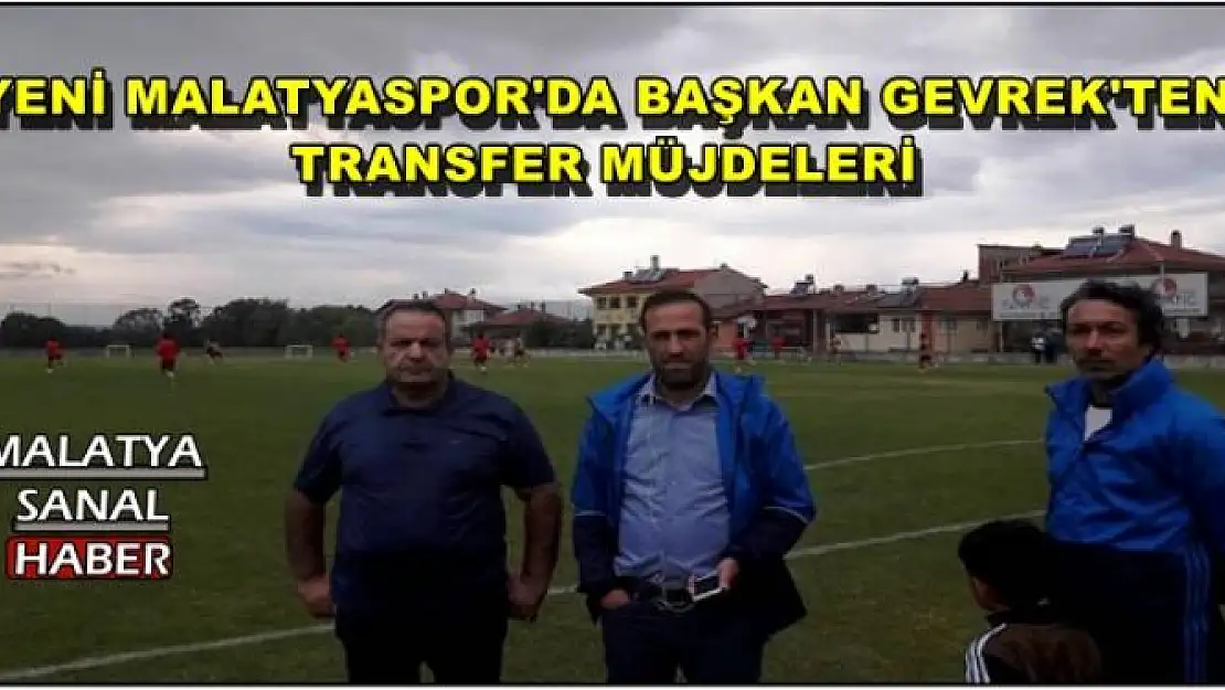 YENİ MALATYASPOR'DA BAŞKAN GEVREK'TEN TRANSFER MÜJDELERİ