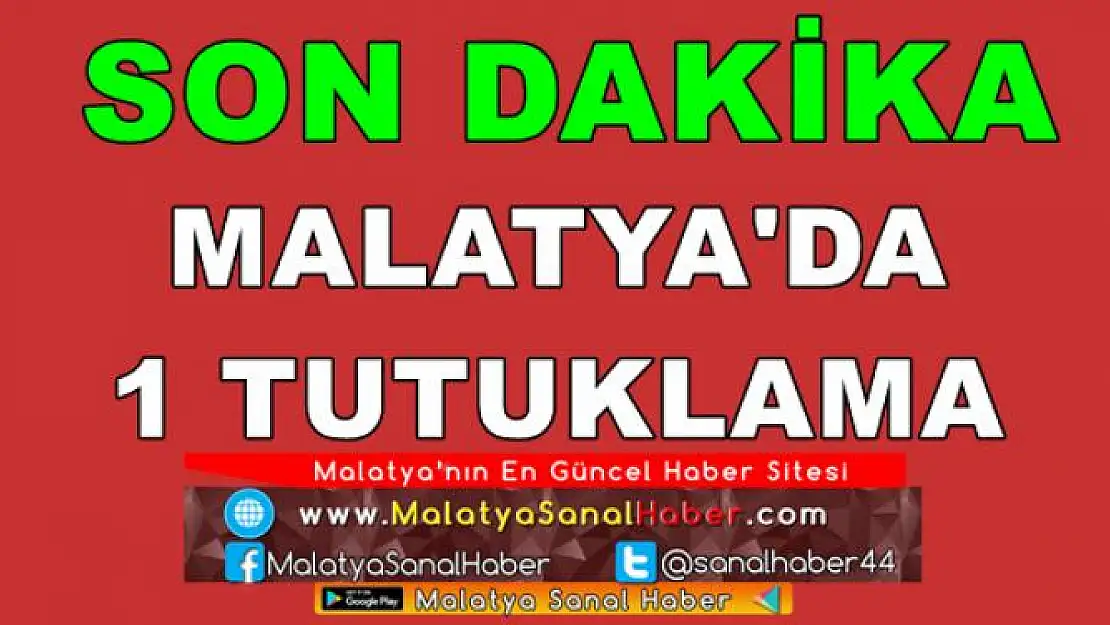 MALATYA'DA  1 TUTUKLAMA