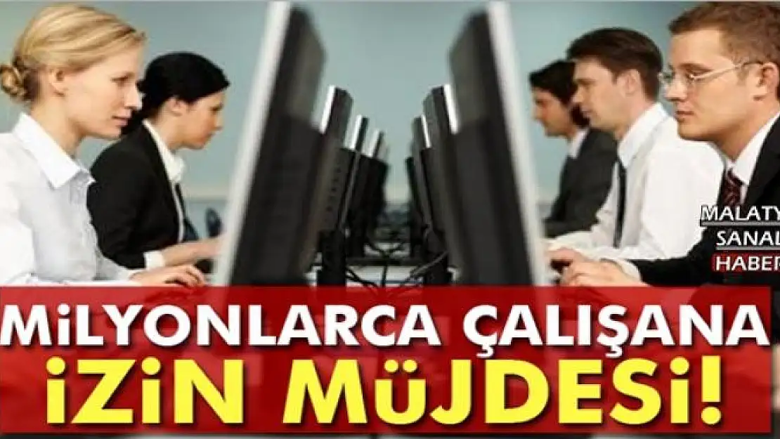 Milyonlarca çalışana izin müjdesi