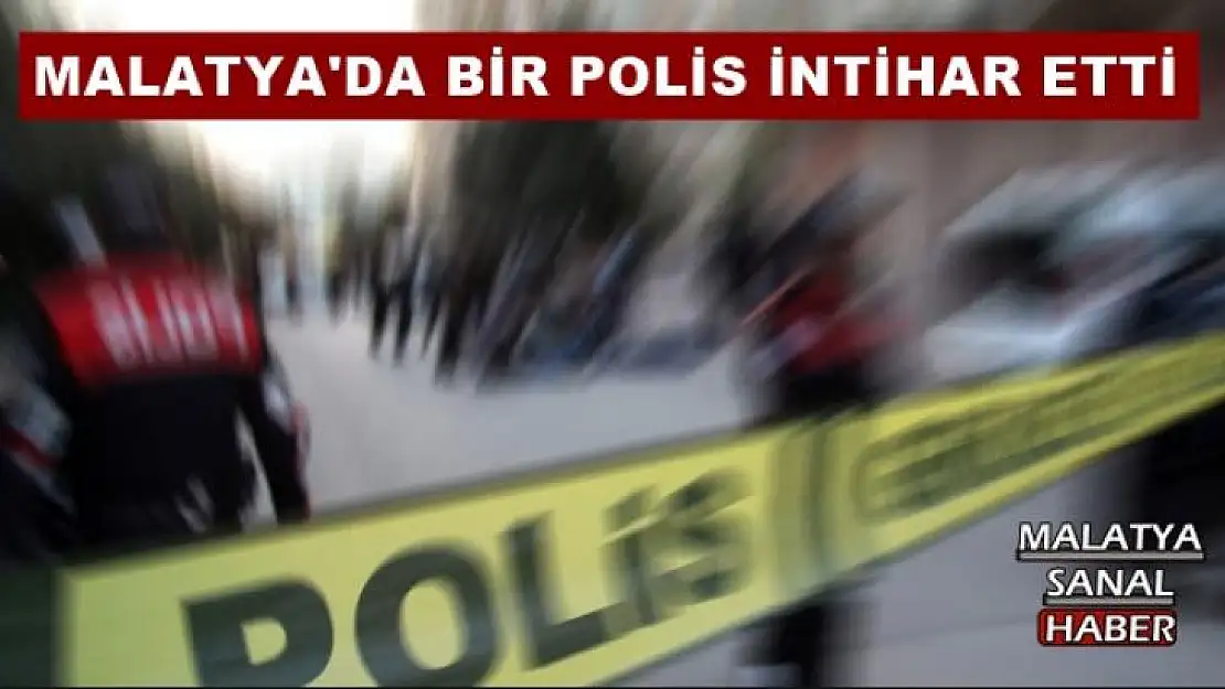 MALATYA'DA BİR POLİS İNTİHAR ETTİ