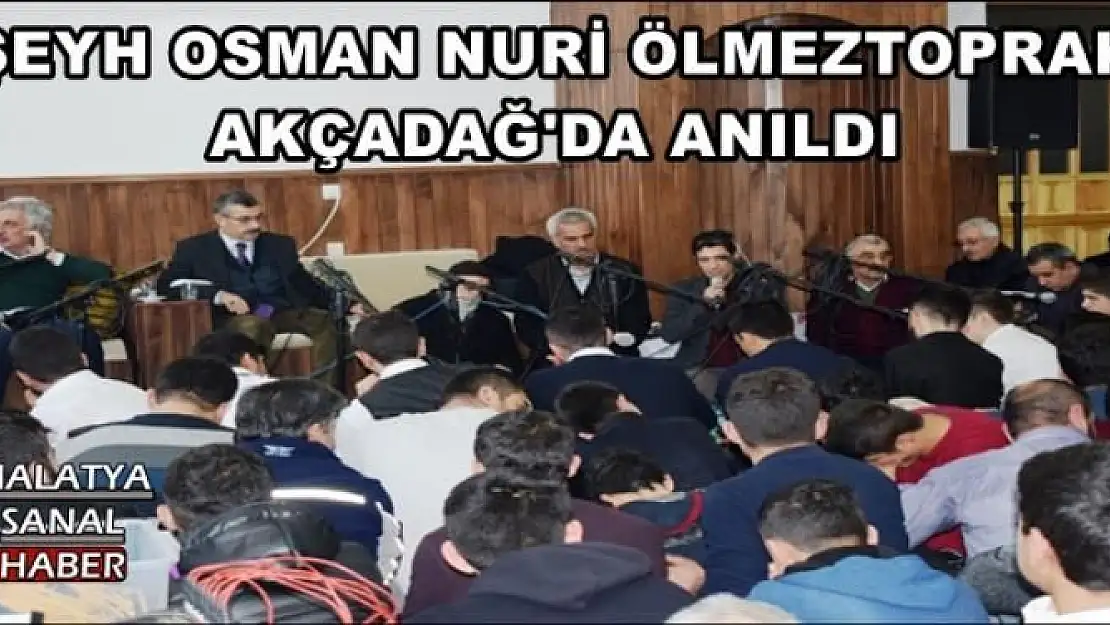 ŞEYH OSMAN NURİ ÖLMEZTOPRAK AKÇADAĞ'DA ANILDI