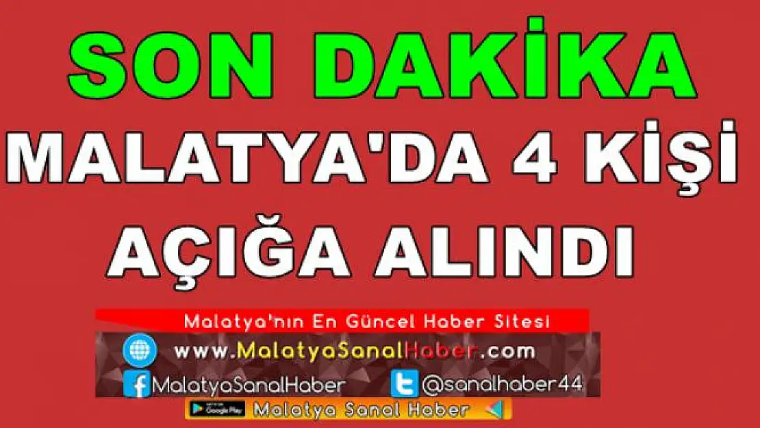 MALATYA'DA 4 KİŞİ AÇIĞA ALINDI