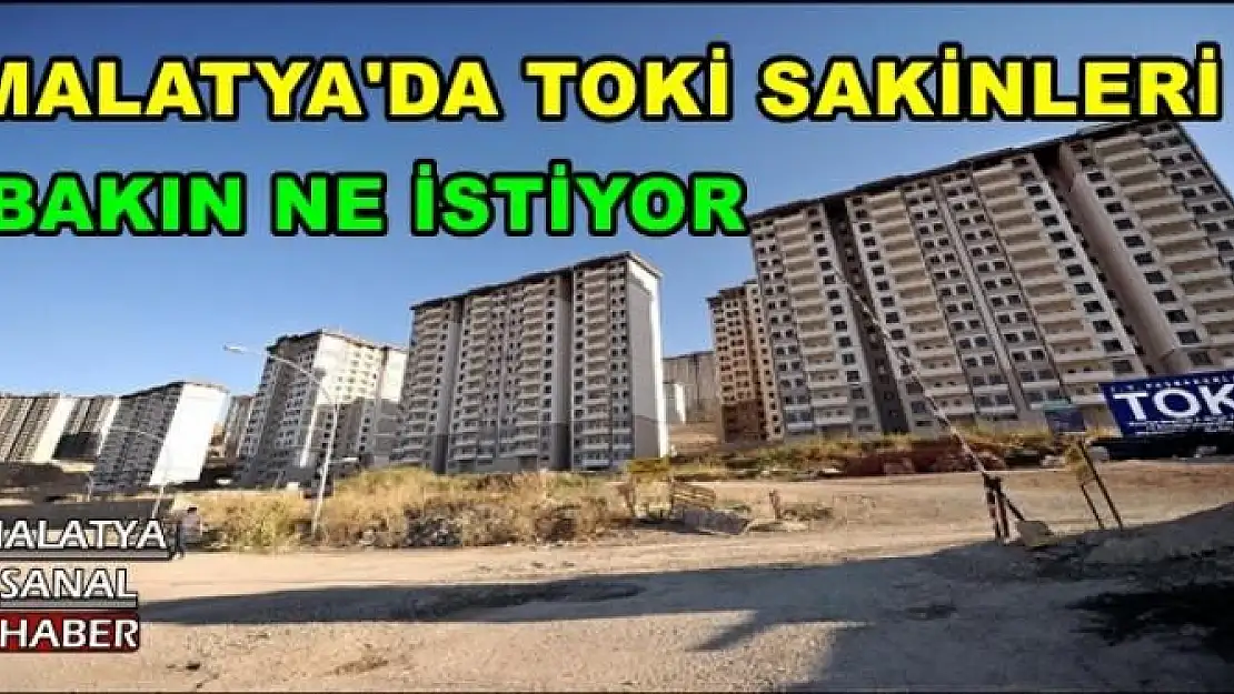 MALATYA'DA TOKİ SAKİNLERİ BAKIN NE İSTİYOR