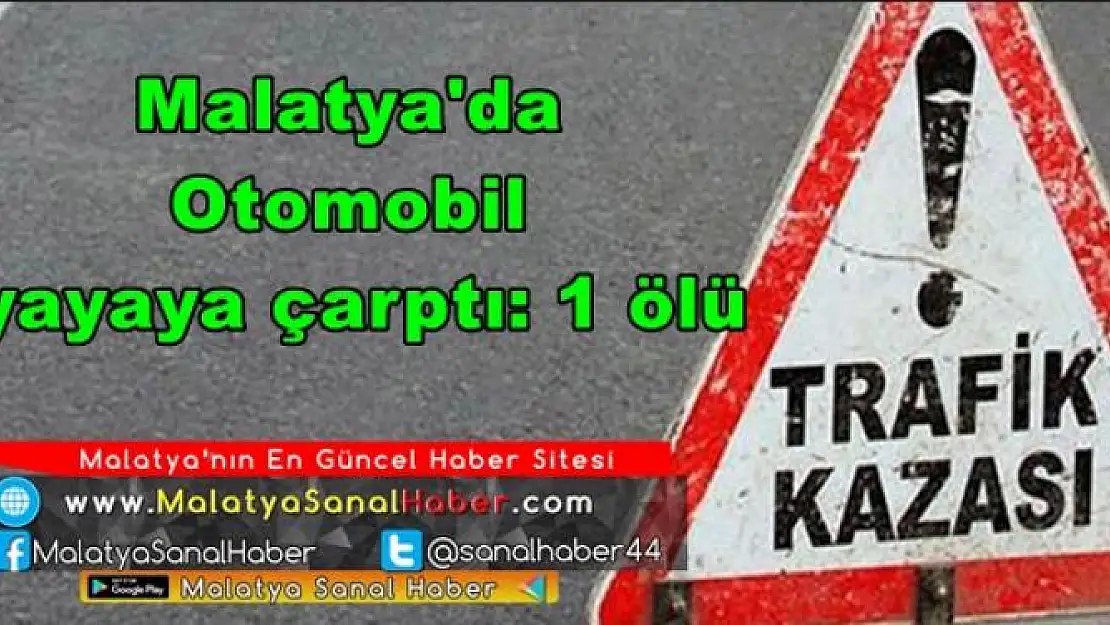 Malatya'da  Otomobil  yayaya çarptı: 1 ölü