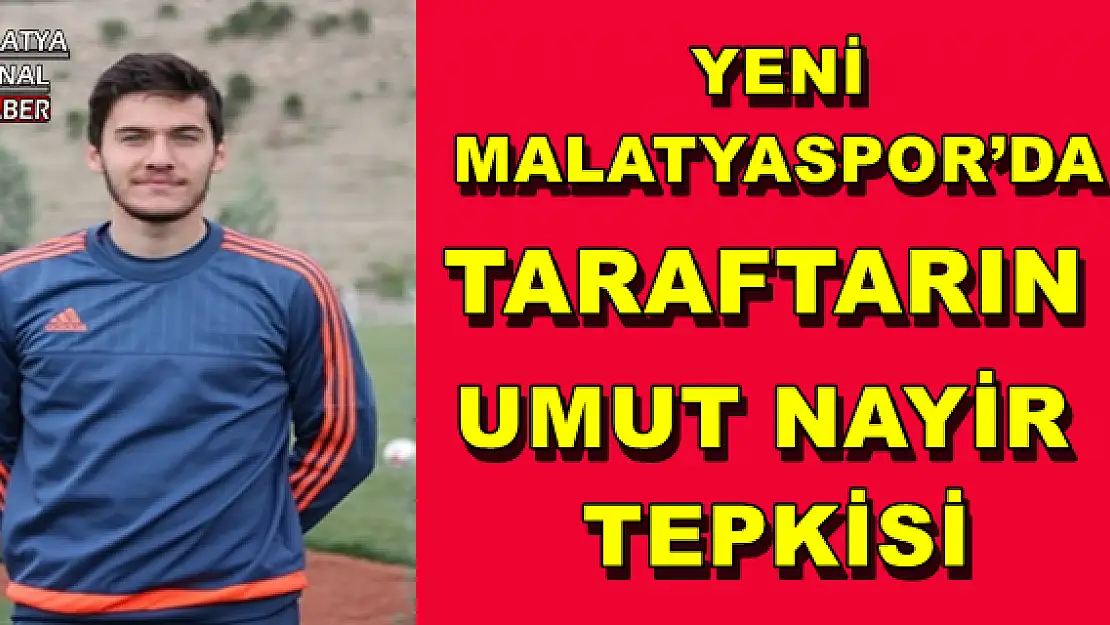 YENİ MALATYASPOR´DA TARAFTARIN UMUT NAYİR TEPKİSİ