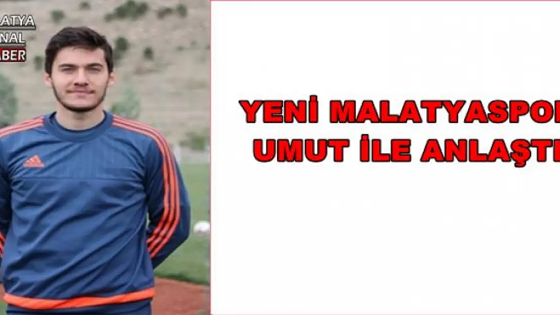 YENİ MALATYASPOR  UMUT İLE ANLAŞTI