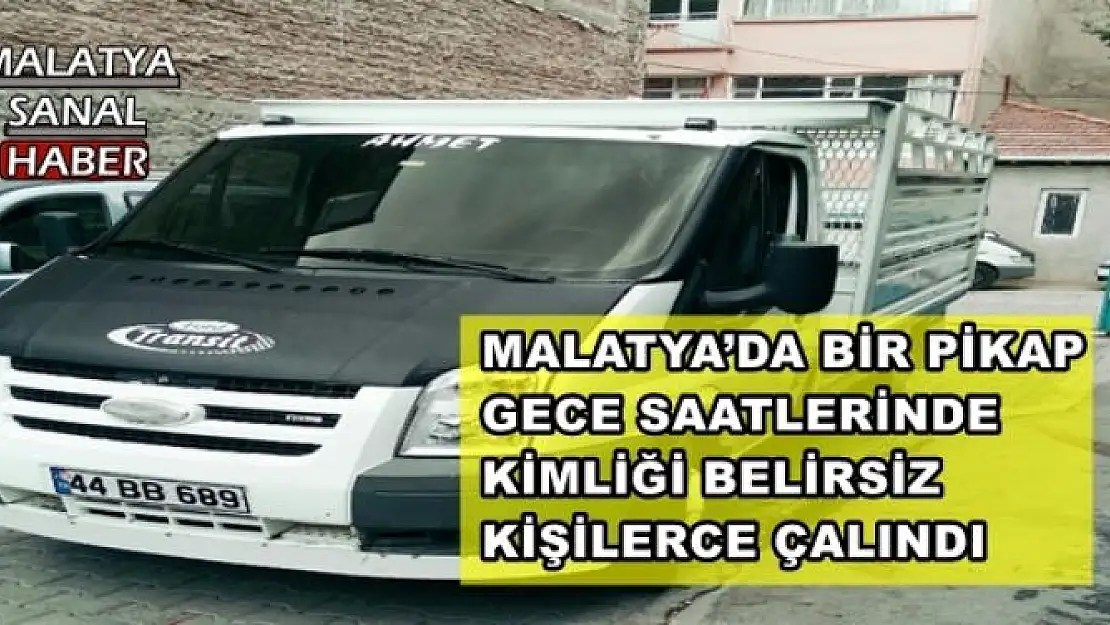 MALATYA´DA BİR PİKAP GECE SAATLERİNDE KİMLİĞİ BELİRSİZ KİŞİLERCE ÇALINDI