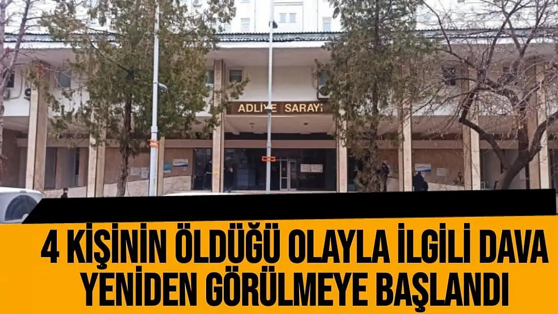 4 kişinin öldüğü olayla ilgili dava yeniden görülmeye başlandı