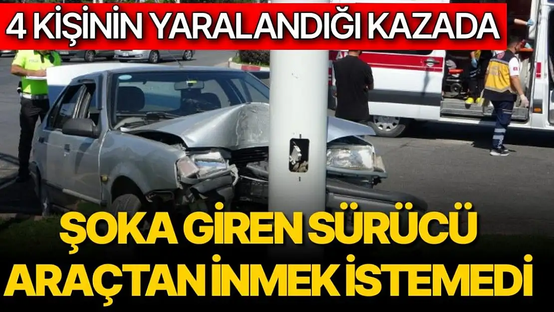 4 kişinin yaralandığı kazada şoka giren sürücü araçtan inmek istemedi