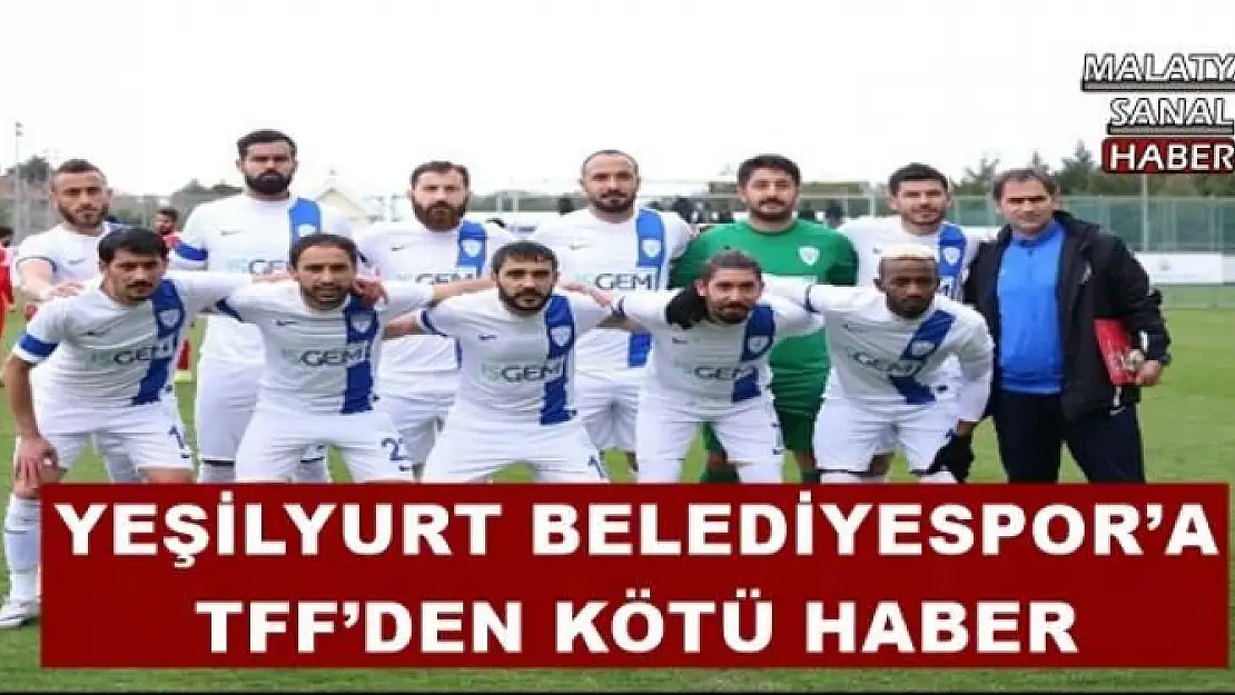 YEŞİLYURT BELEDİYESPOR´A TFF´DEN KÖTÜ HABER