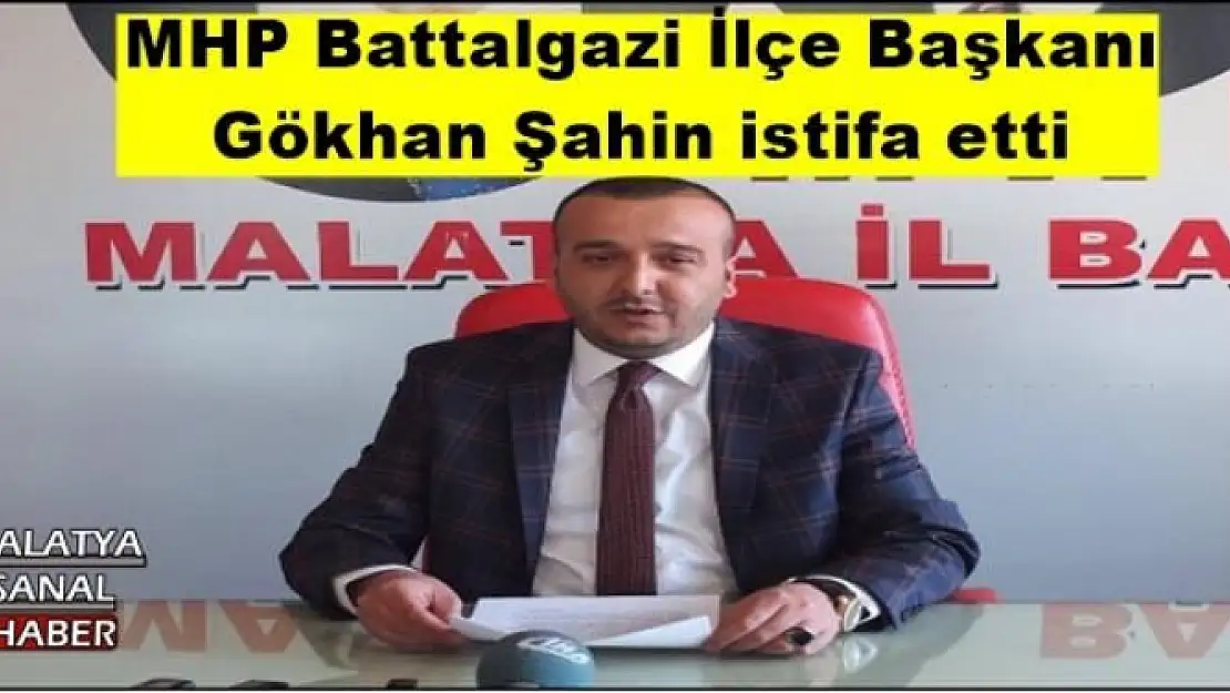 MHP Battalgazi İlçe Başkanı Gökhan Şahin istifa etti