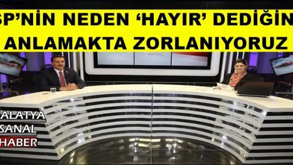 SP´NİN NEDEN `HAYIR´ DEDİĞİNİ ANLAMAKTA ZORLANIYORUZ