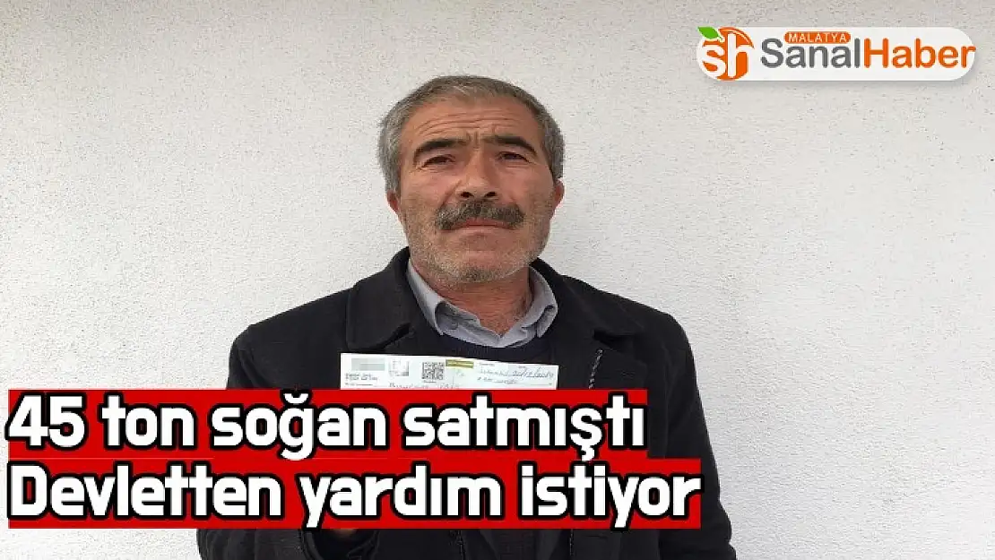 45 ton soğan satmıştı Devletten yardım istiyor
