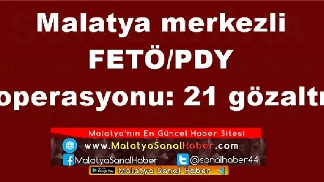 Malatya merkezli  FETÖ/PDY  operasyonu: 21 gözaltı