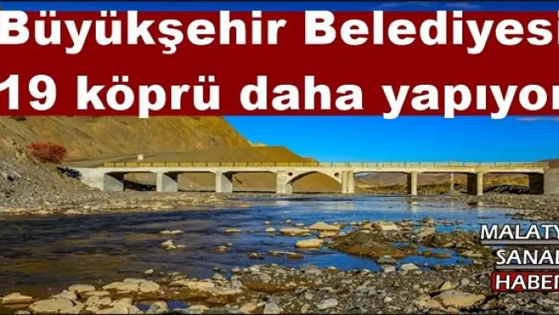 Büyükşehir Belediyesi 19 köprü daha yapıyor