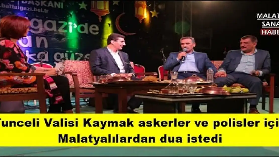 Tunceli Valisi Kaymak askerler ve polisler için Malatyalılardan dua istedi