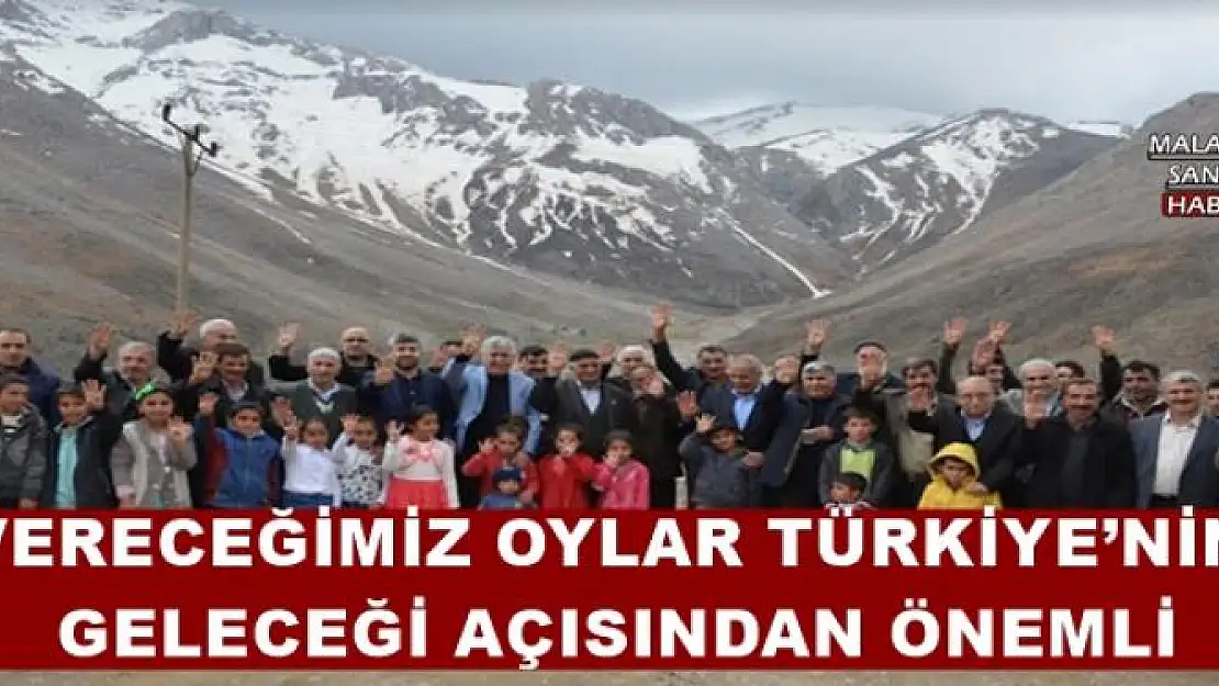 VERECEĞİMİZ OYLAR TÜRKİYE´NİN GELECEĞİ AÇISINDAN ÖNEMLİ