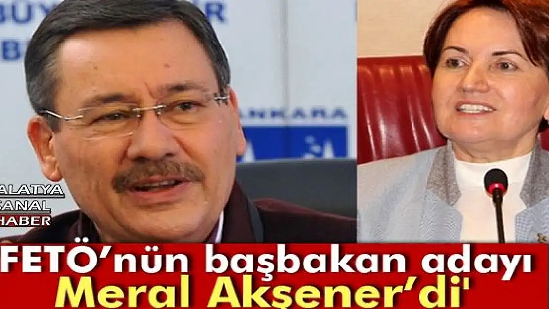Gökçek: 'FETÖ´nün başbakan adayı Meral Akşener´di'
