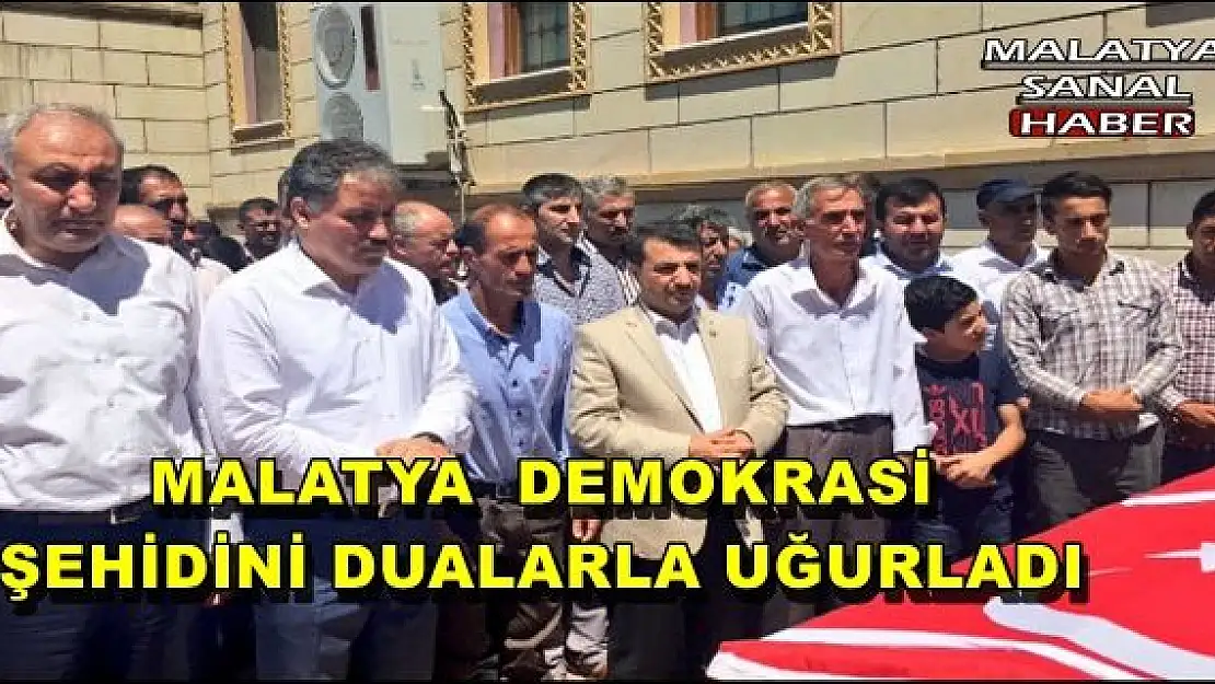 MALATYA  DEMOKRASİ  ŞEHİDİNİ DUALARLA UĞURLADI