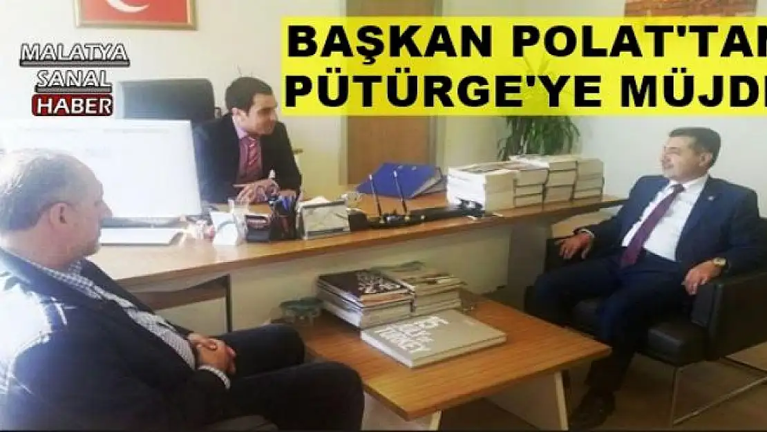 BAŞKAN POLAT'TAN PÜTÜRGE'YE MÜJDE