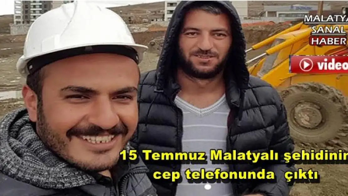 15 Temmuz Malatyalı şehidinin cep telefonunda  çıktı