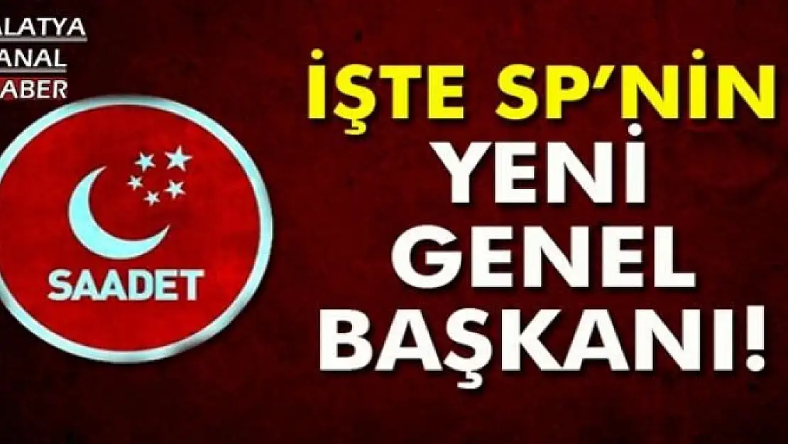 SAADET PARTİSİ'NİN YENİ GENEL BAŞKANI