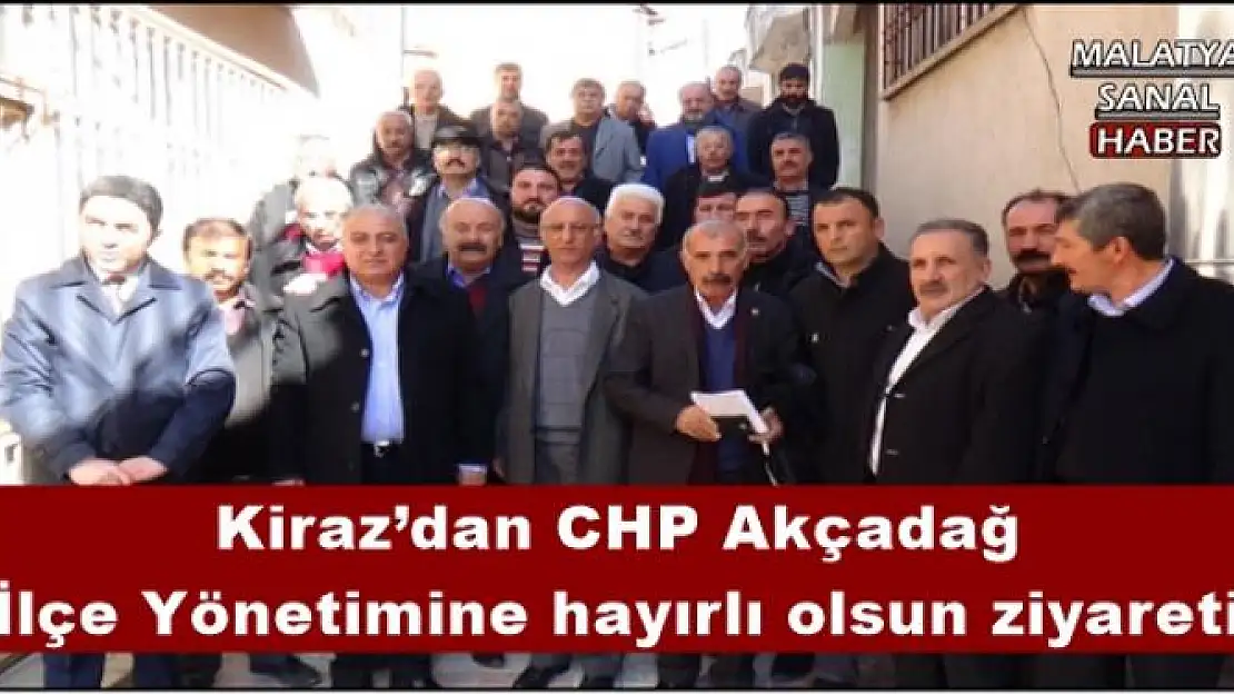 Kiraz´dan CHP Akçadağ İlçe Yönetimine hayırlı olsun ziyareti