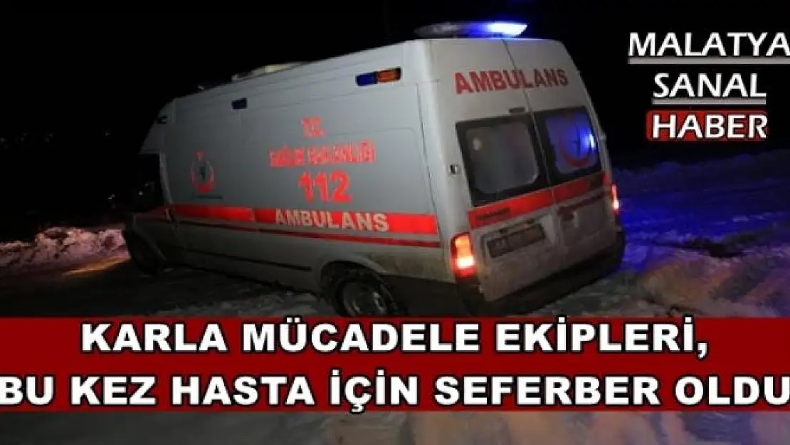 MALATYA'DA KARLA MÜCADELE EKİPLERİ, BU KEZ HASTA İÇİN SEFERBER OLDU