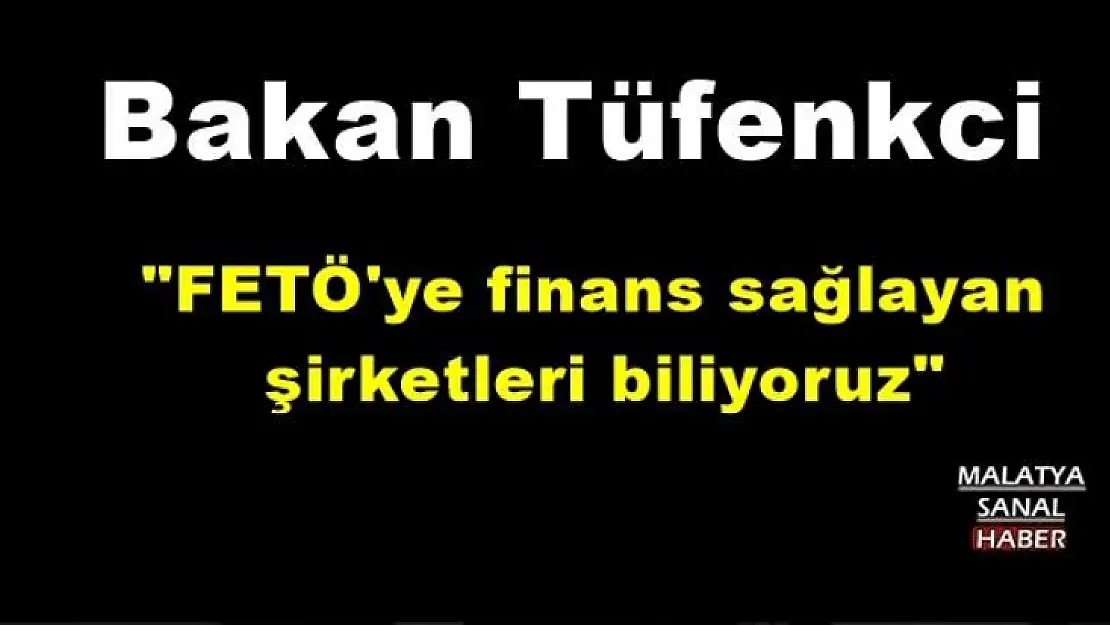 ' ''FETÖ'ye finans sağlayan şirketleri biliyoruz'''