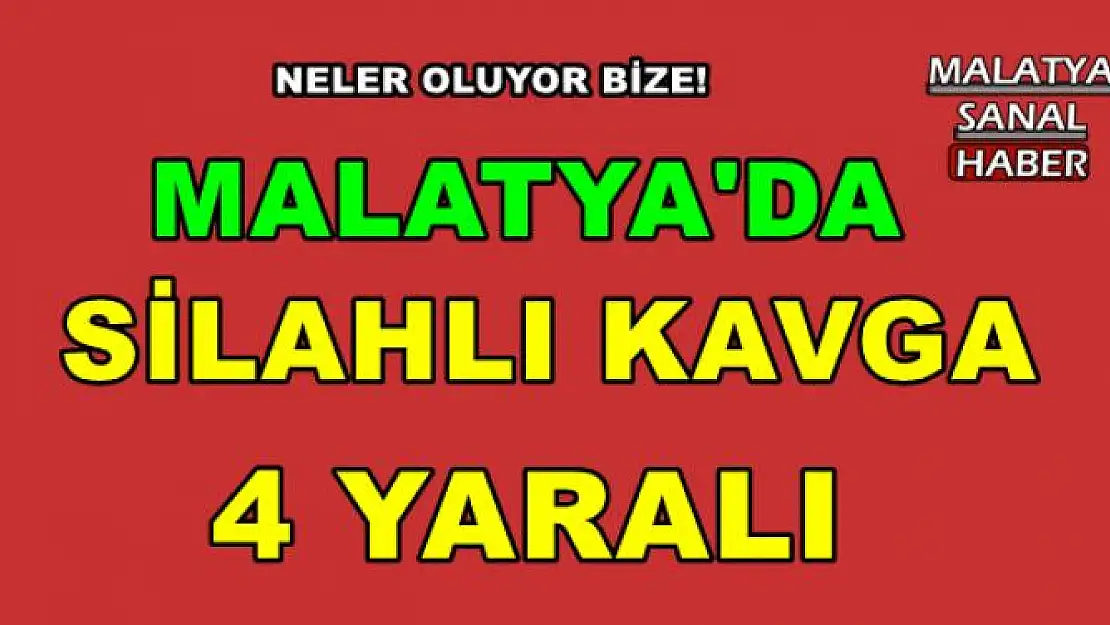 Malatya'da silahlı kavga: 4 yaralı