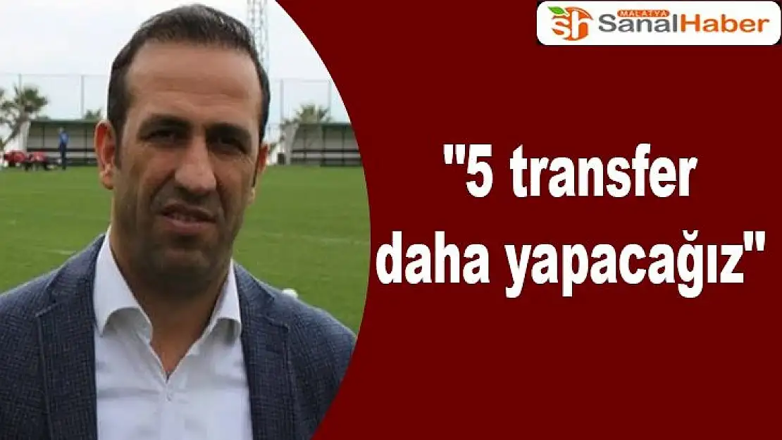 5 transfer daha yapacağız
