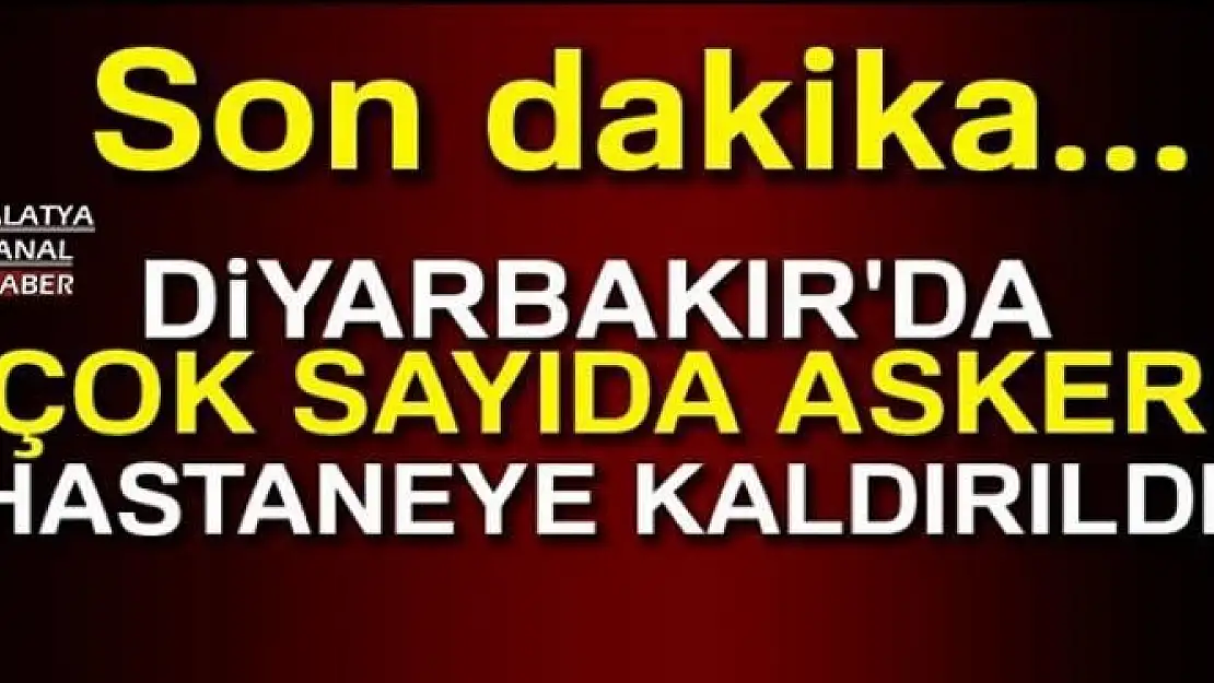Diyarbakır'da çok sayıda asker hastaneye kaldırıldı!